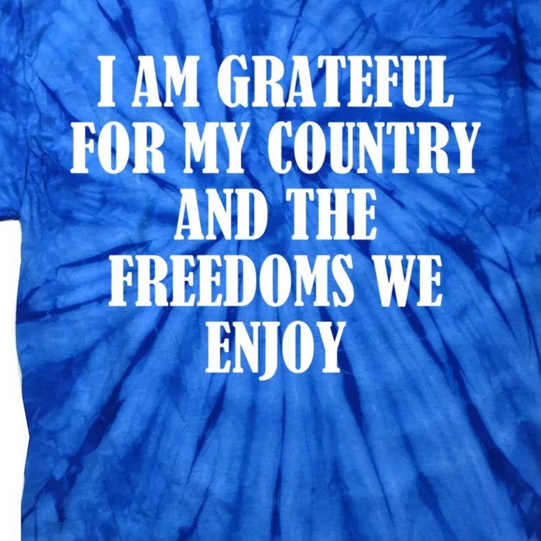 I Am Grateful For My Country And The Freedoms We Enjoy Gift Tie-Dye T-Shirt