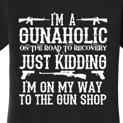 I'm A Gunaholic, Just Kidding, I'm On My Way To The Gun Shop Women's T-Shirt