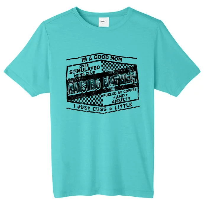 I'm A Good Mom Overstimulated Moms Club Raising Mayhem ChromaSoft Performance T-Shirt