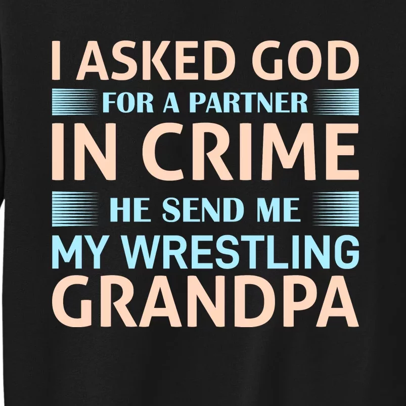 I Asked God Fo A Partner In Crime He Send Me My Wrestling Grandpa Tall Sweatshirt