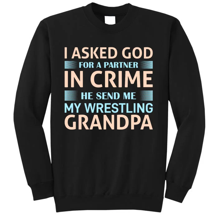 I Asked God Fo A Partner In Crime He Send Me My Wrestling Grandpa Tall Sweatshirt