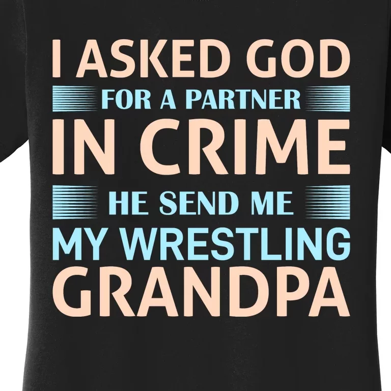 I Asked God Fo A Partner In Crime He Send Me My Wrestling Grandpa Women's T-Shirt