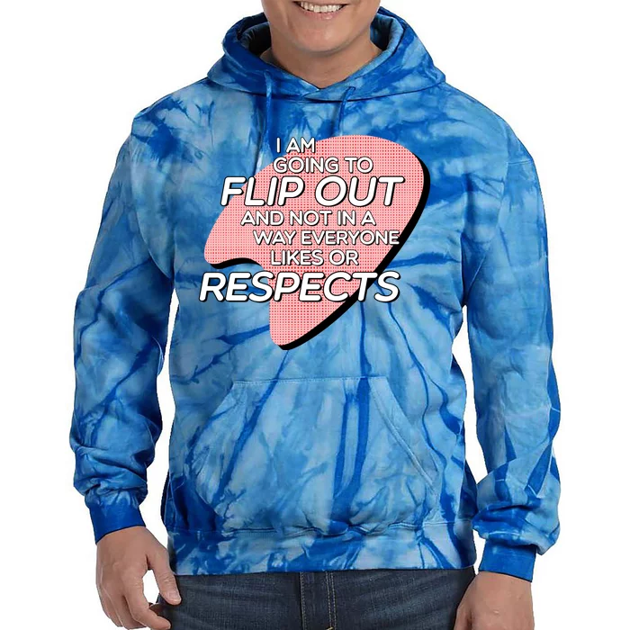 I Am Going To Flip Out And Not In A Way Everyone Likes Or Respects Tie Dye Hoodie