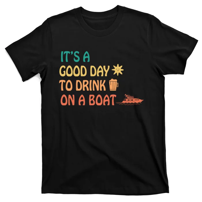 It's A Good Day To Drink On A Boat T-Shirt