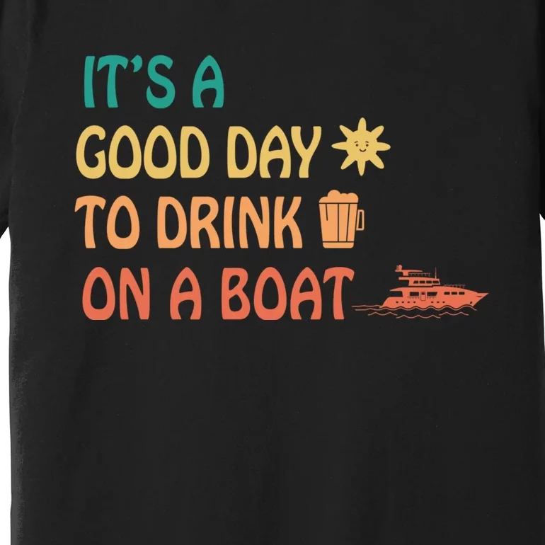 It's A Good Day To Drink On A Boat Premium T-Shirt