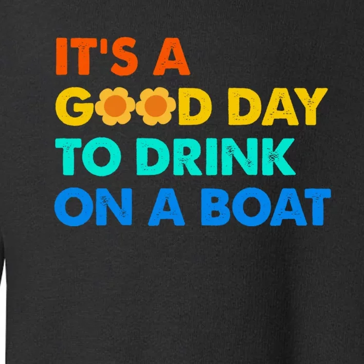 It's A Good Day To Drink On A Boat Toddler Sweatshirt