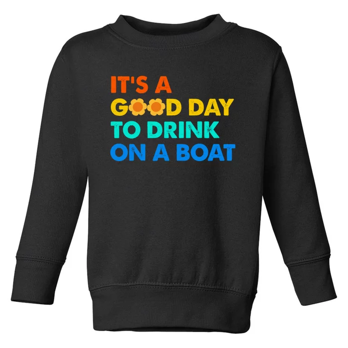 It's A Good Day To Drink On A Boat Toddler Sweatshirt