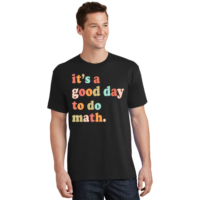 Its A Good Day To Do Math Test Day Testing Math Teachers T-Shirt