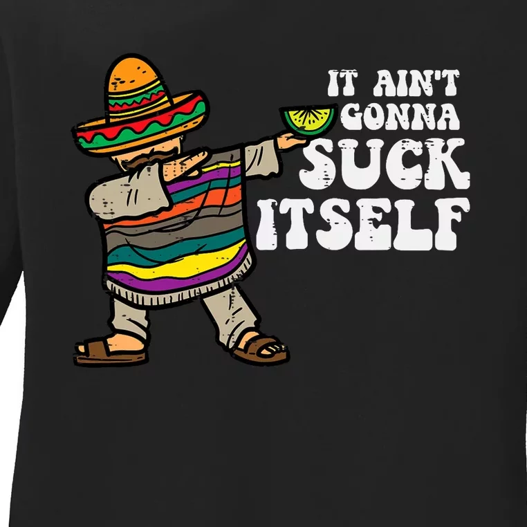 It Aint Gonna Suck Itself Mariachi Funny Cinco De Mayo Ladies Long Sleeve Shirt