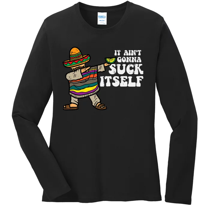 It Aint Gonna Suck Itself Mariachi Funny Cinco De Mayo Ladies Long Sleeve Shirt