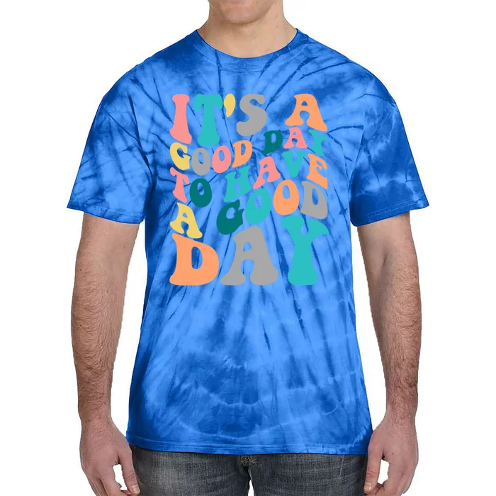 It's A Good Day To Have A Good Day Colorful Motivational Gift Tie-Dye T-Shirt