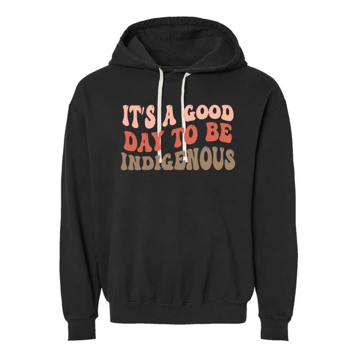 ItS A Goodday To Be Indigenous Garment-Dyed Fleece Hoodie