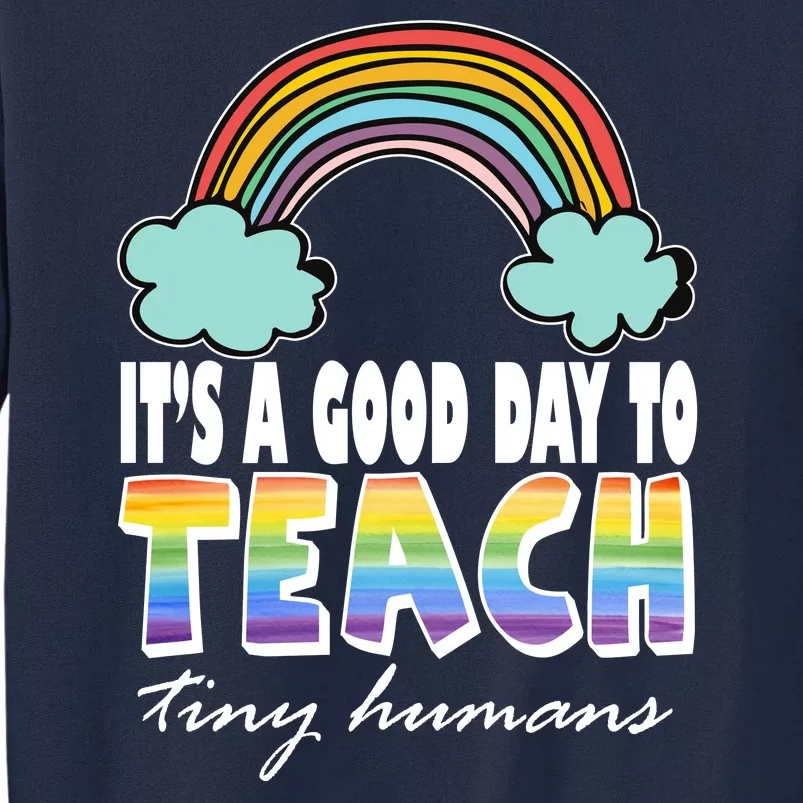 Its A Good Day TO Teach Tiny Humans Rainbow Tall Sweatshirt