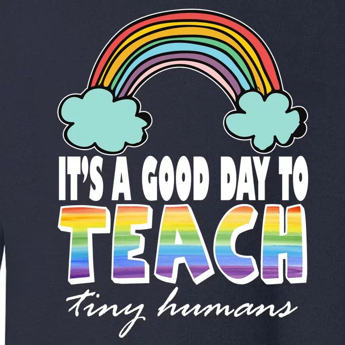 Its A Good Day TO Teach Tiny Humans Rainbow Toddler Sweatshirt