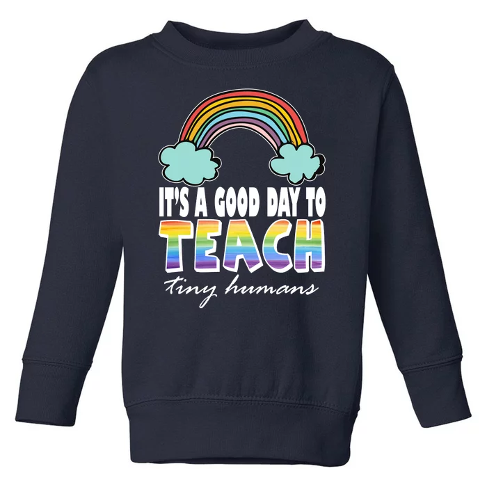 Its A Good Day TO Teach Tiny Humans Rainbow Toddler Sweatshirt