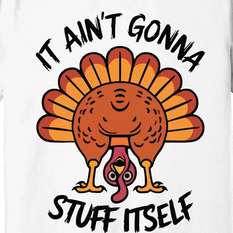 It AinT Gonna Stuff Itself  Funny Thanksgiving Turkey Premium T-Shirt