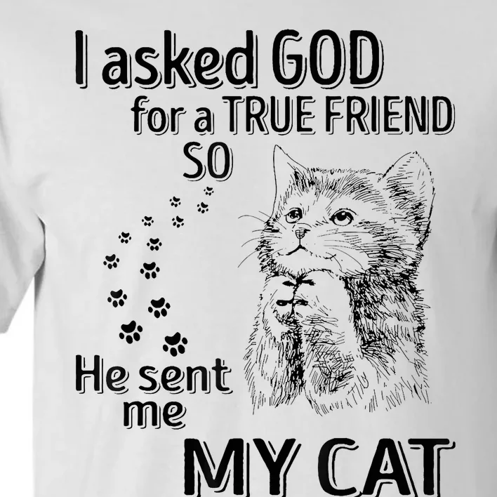 I Asked God For A True Friend So He Sent Me My Cat Tall T-Shirt