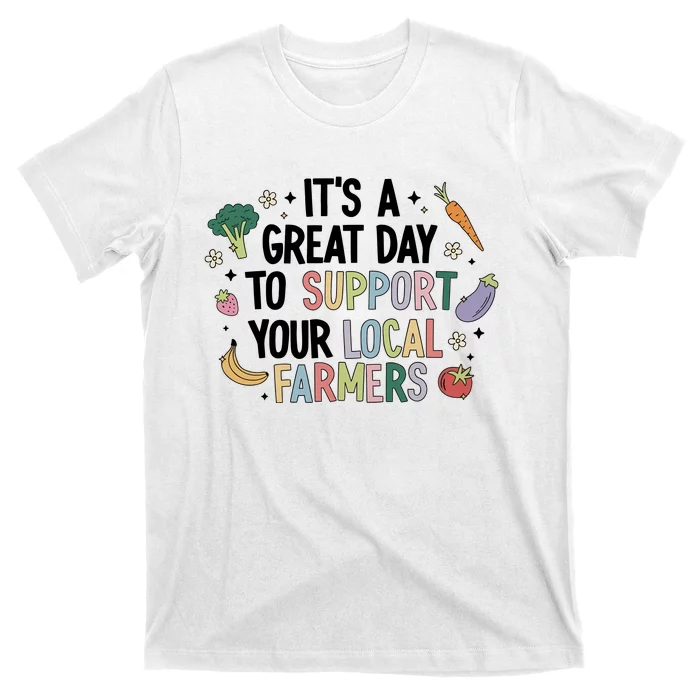 ItS A Great Day To Support Your Local Farmers T-Shirt