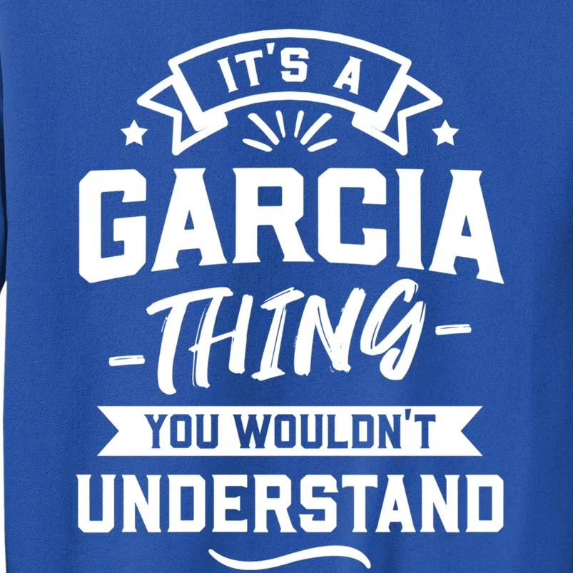 Its A Garcia Thing You Wouldnt Understand Surname Gift Tall Sweatshirt