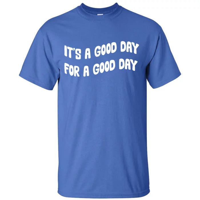 It's A Good Day For A Good Day Tall T-Shirt