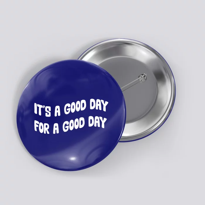 It's A Good Day For A Good Day Button