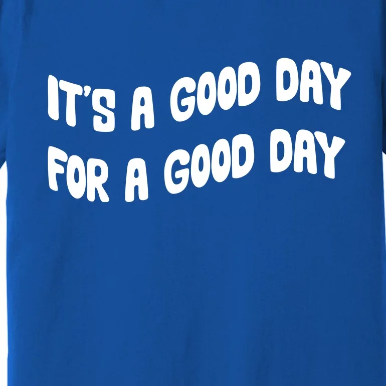 It's A Good Day For A Good Day Premium T-Shirt