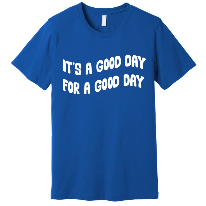 It's A Good Day For A Good Day Premium T-Shirt