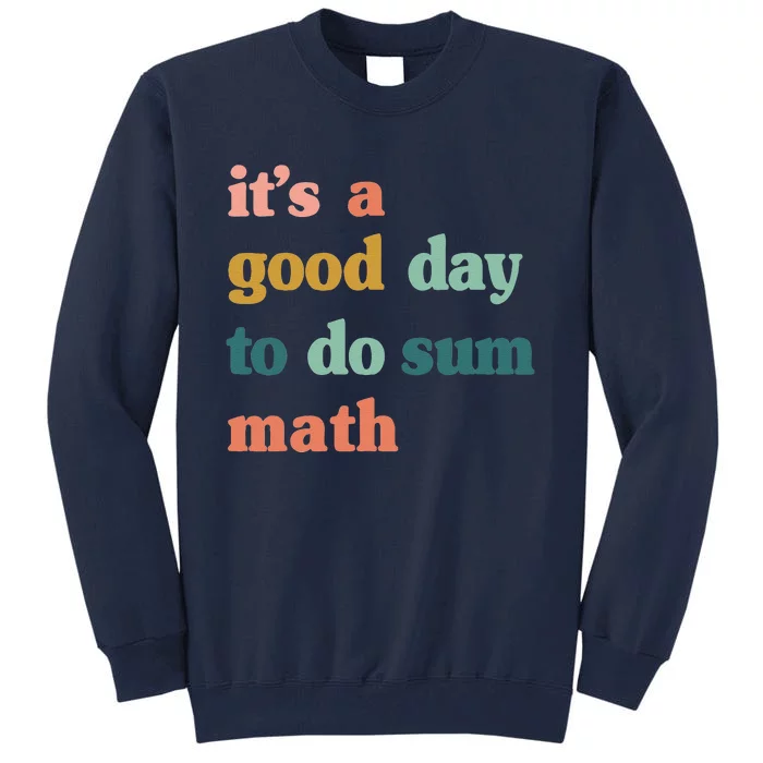 It’s A Good Day To Do Sum Math,funny Math,Math Lover Teacher Tall Sweatshirt