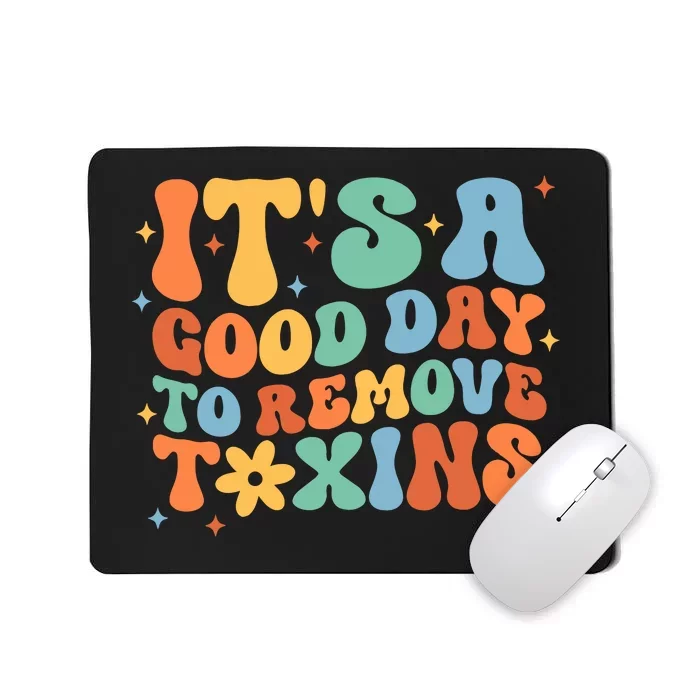 ItS A Great Day To Remove Toxins Mousepad