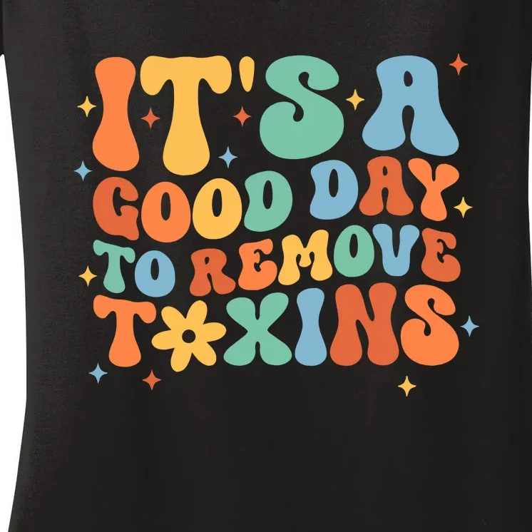 ItS A Great Day To Remove Toxins Women's V-Neck T-Shirt