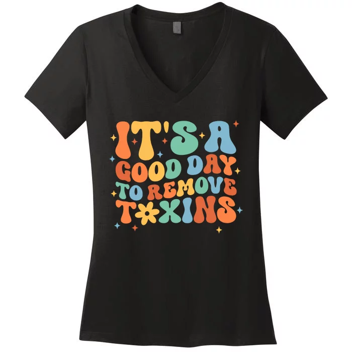 ItS A Great Day To Remove Toxins Women's V-Neck T-Shirt