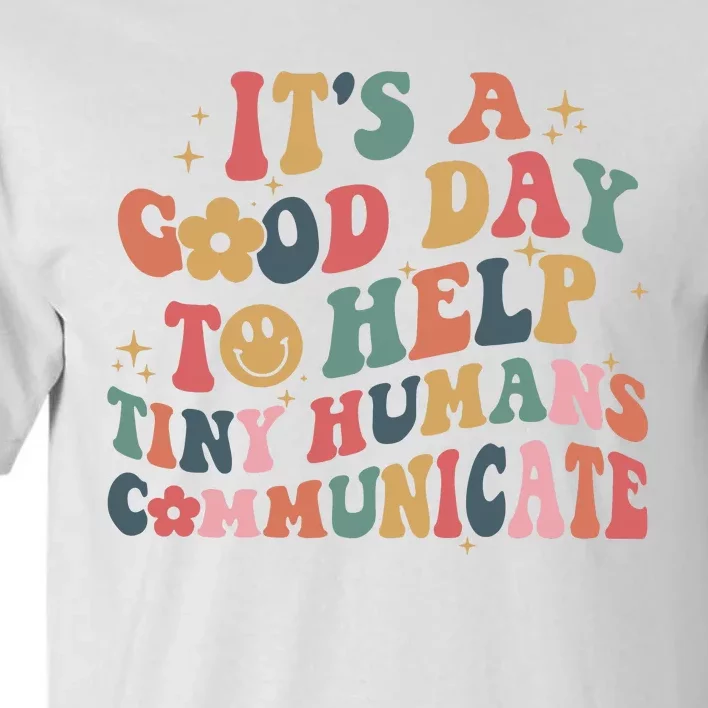 Its A Good Day To Help Tiny Humans Communicate Teacher Life Special Teacher Tall T-Shirt