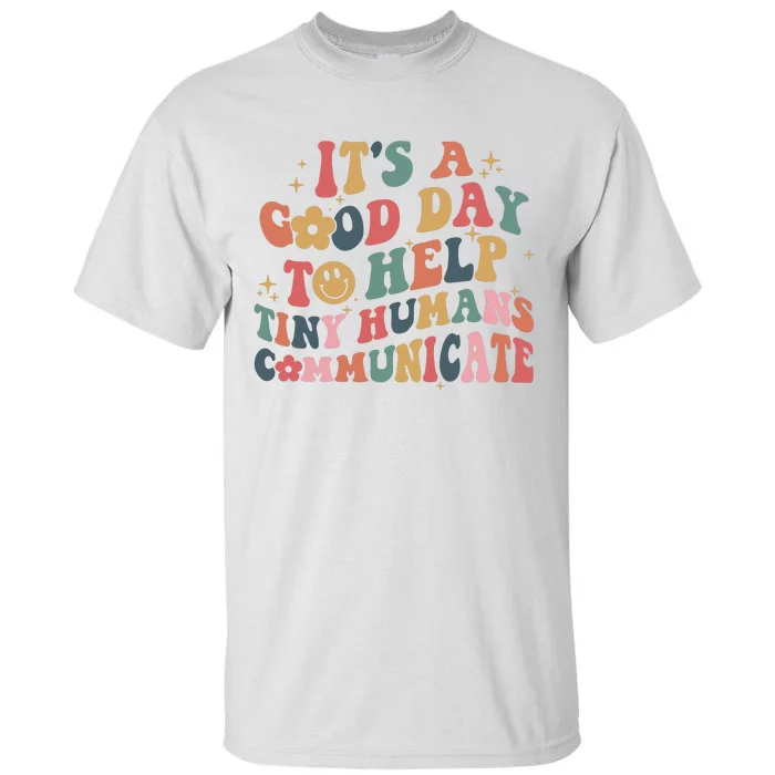 Its A Good Day To Help Tiny Humans Communicate Teacher Life Special Teacher Tall T-Shirt