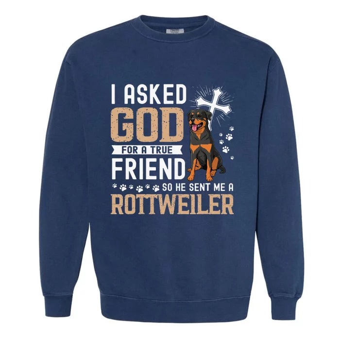 I Asked God For A True Friend My Dog Rottweiler Garment-Dyed Sweatshirt