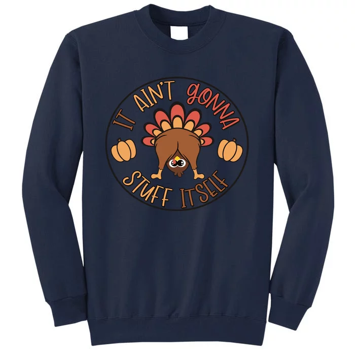 It AinT Gonna Stuff Itself Funny Thanksgiving Turkey Tall Sweatshirt