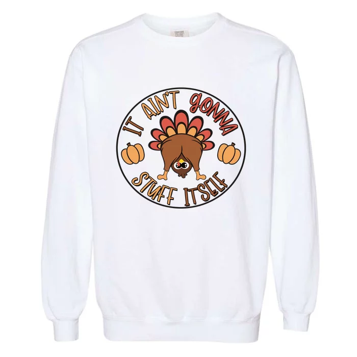 It AinT Gonna Stuff Itself Funny Thanksgiving Turkey Garment-Dyed Sweatshirt