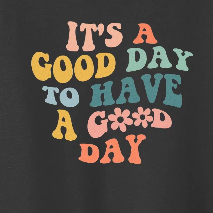 Its A Good Day To Have A Good Day Inspirational Quote Toddler T-Shirt