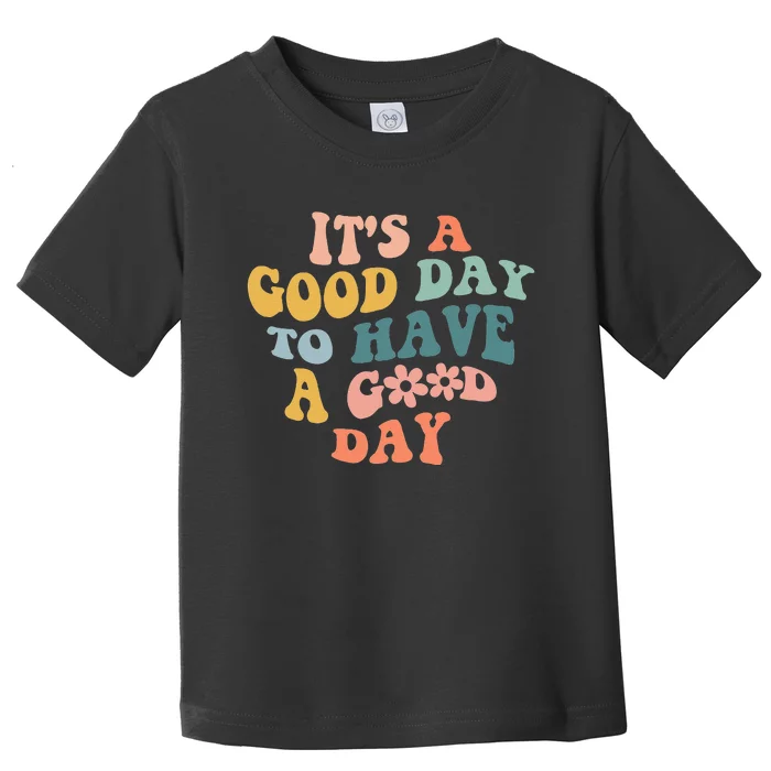 Its A Good Day To Have A Good Day Inspirational Quote Toddler T-Shirt