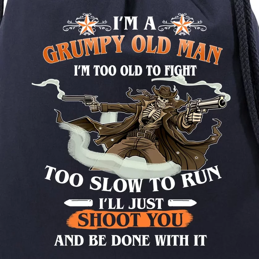 I'm A Grumpy Old Man I'm Too Old To Fight Too Slow To Run I'll Just Shoot You And Be Done With It Drawstring Bag