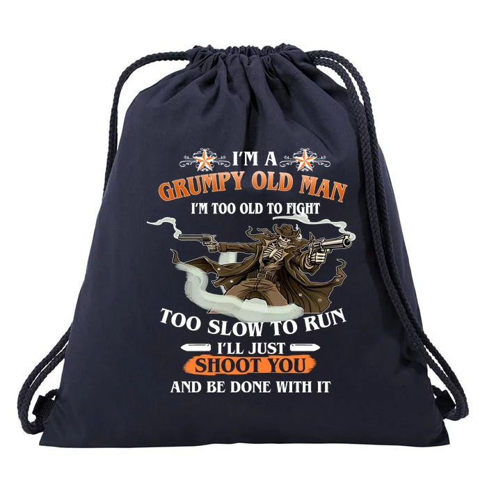 I'm A Grumpy Old Man I'm Too Old To Fight Too Slow To Run I'll Just Shoot You And Be Done With It Drawstring Bag