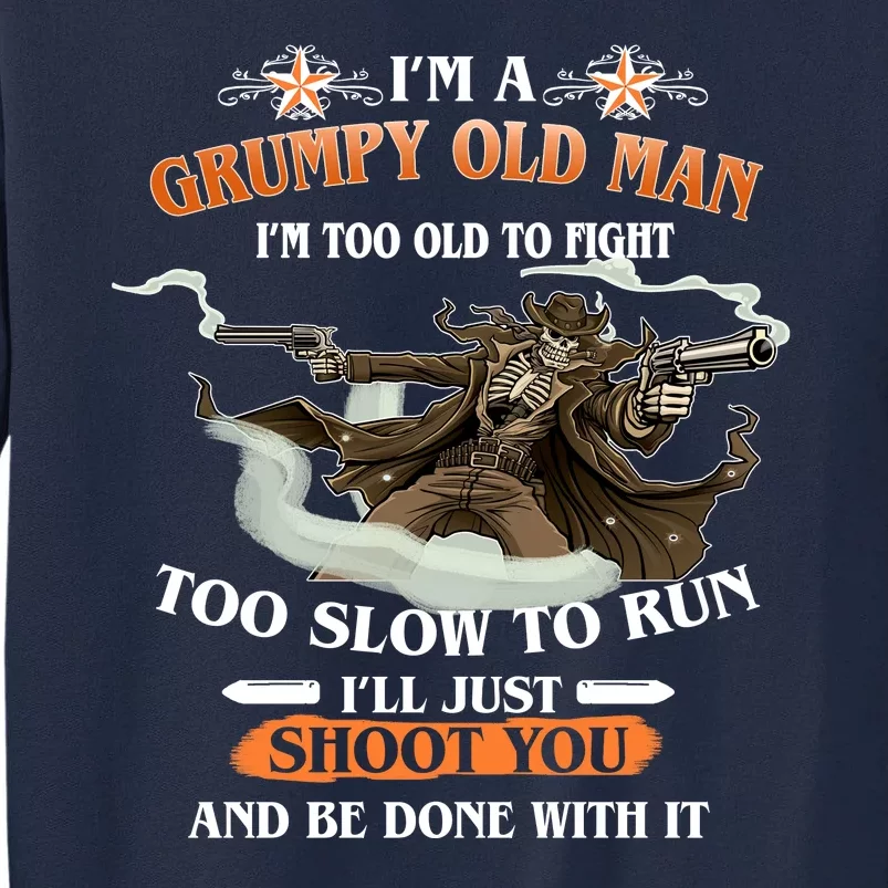 I'm A Grumpy Old Man I'm Too Old To Fight Too Slow To Run I'll Just Shoot You And Be Done With It Tall Sweatshirt