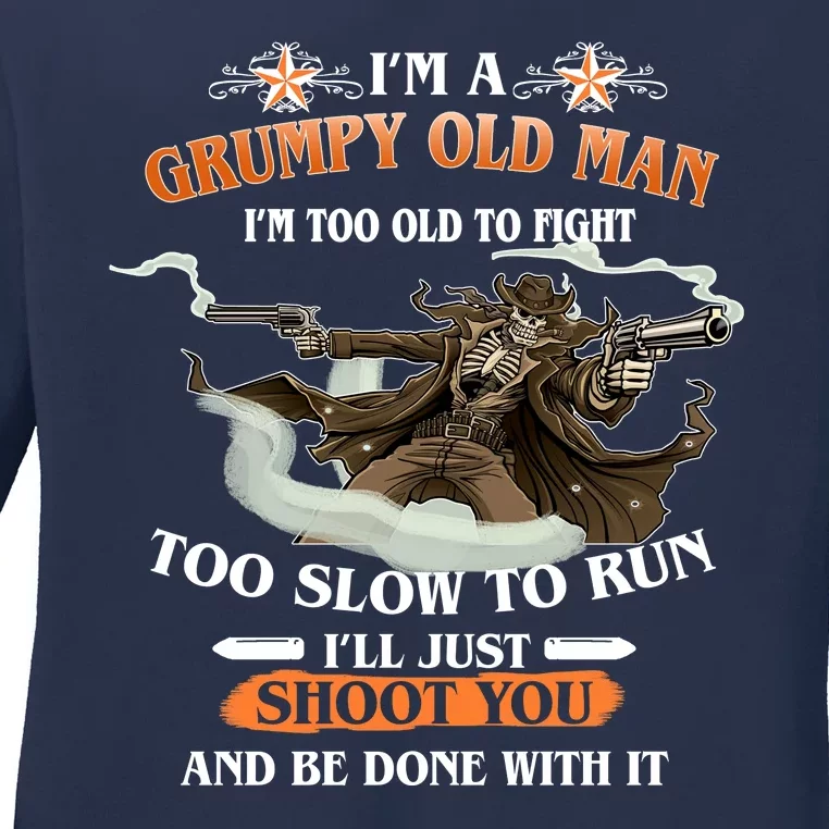 I'm A Grumpy Old Man I'm Too Old To Fight Too Slow To Run I'll Just Shoot You And Be Done With It Ladies Long Sleeve Shirt