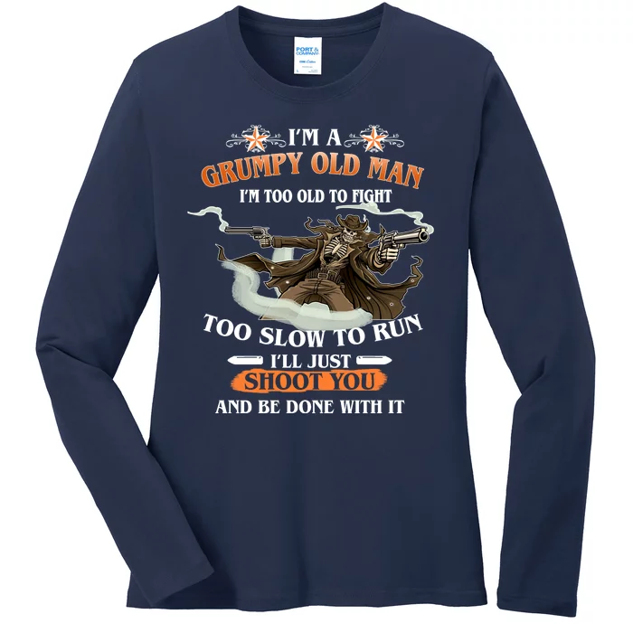 I'm A Grumpy Old Man I'm Too Old To Fight Too Slow To Run I'll Just Shoot You And Be Done With It Ladies Long Sleeve Shirt