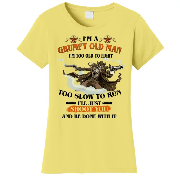 I'm A Grumpy Old Man I'm Too Old To Fight Too Slow To Run I'll Just Shoot You And Be Done With It Women's T-Shirt