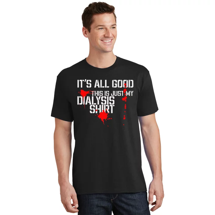 Its All Good A Funny Dialysis And Kidney Dialysis Patient T-Shirt