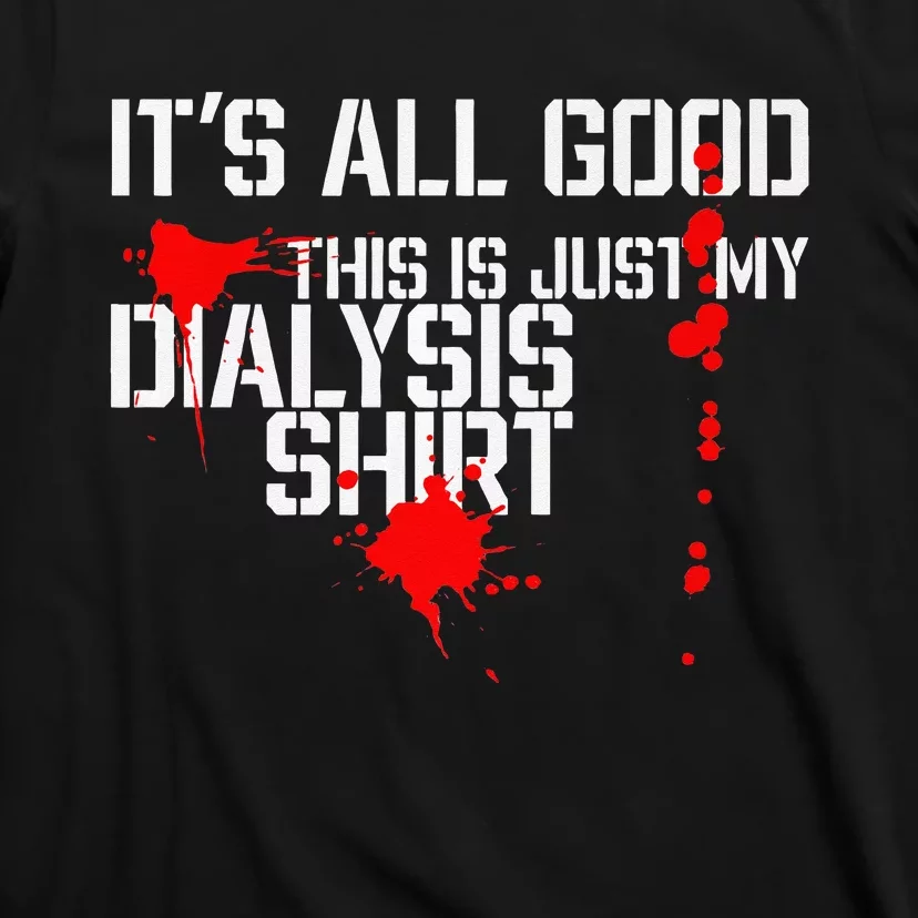 Its All Good A Funny Dialysis And Kidney Dialysis Patient T-Shirt