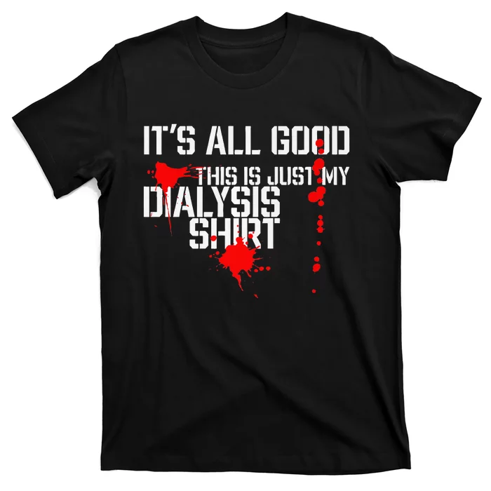 Its All Good A Funny Dialysis And Kidney Dialysis Patient T-Shirt