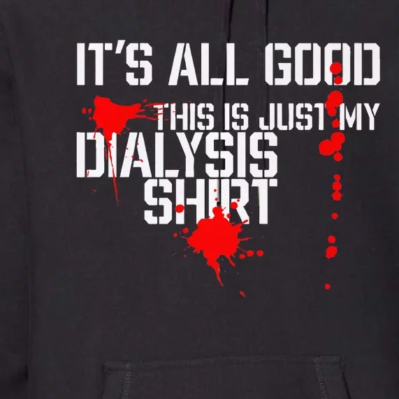 Its All Good A Funny Dialysis And Kidney Dialysis Patient Premium Hoodie