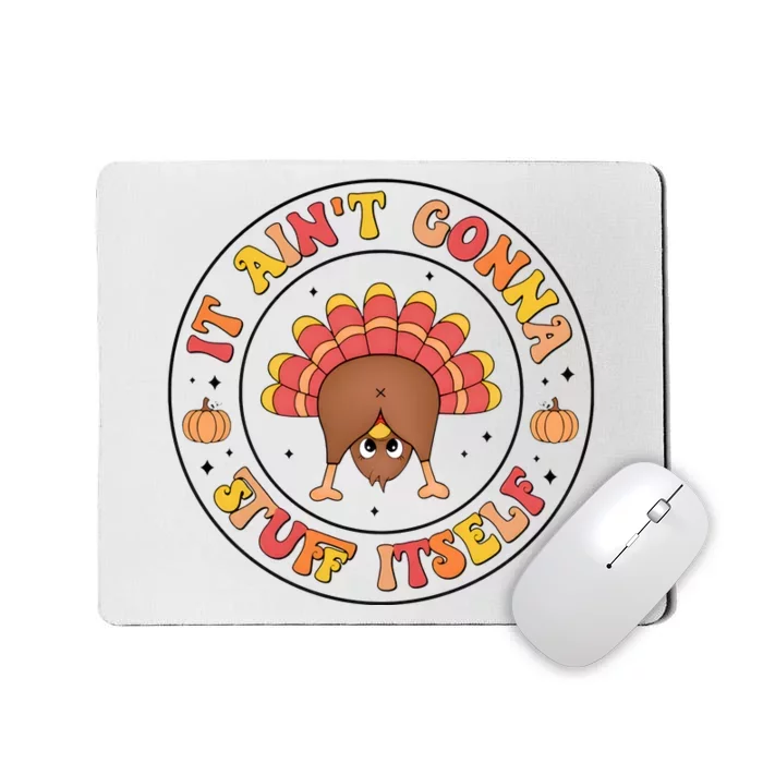 Its Ain’T Gonna Stuff Itself Turkey Thanksgiving Mousepad