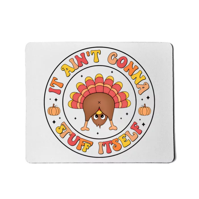 Its Ain’T Gonna Stuff Itself Turkey Thanksgiving Mousepad